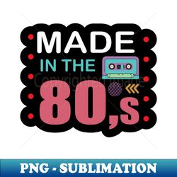 made in the retro 80s design for 80 music lovers - png transparent sublimation file - unlock vibrant sublimation designs