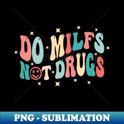 do milfs not drugs funny saying joke - trendy sublimation digital download - fashionable and fearless