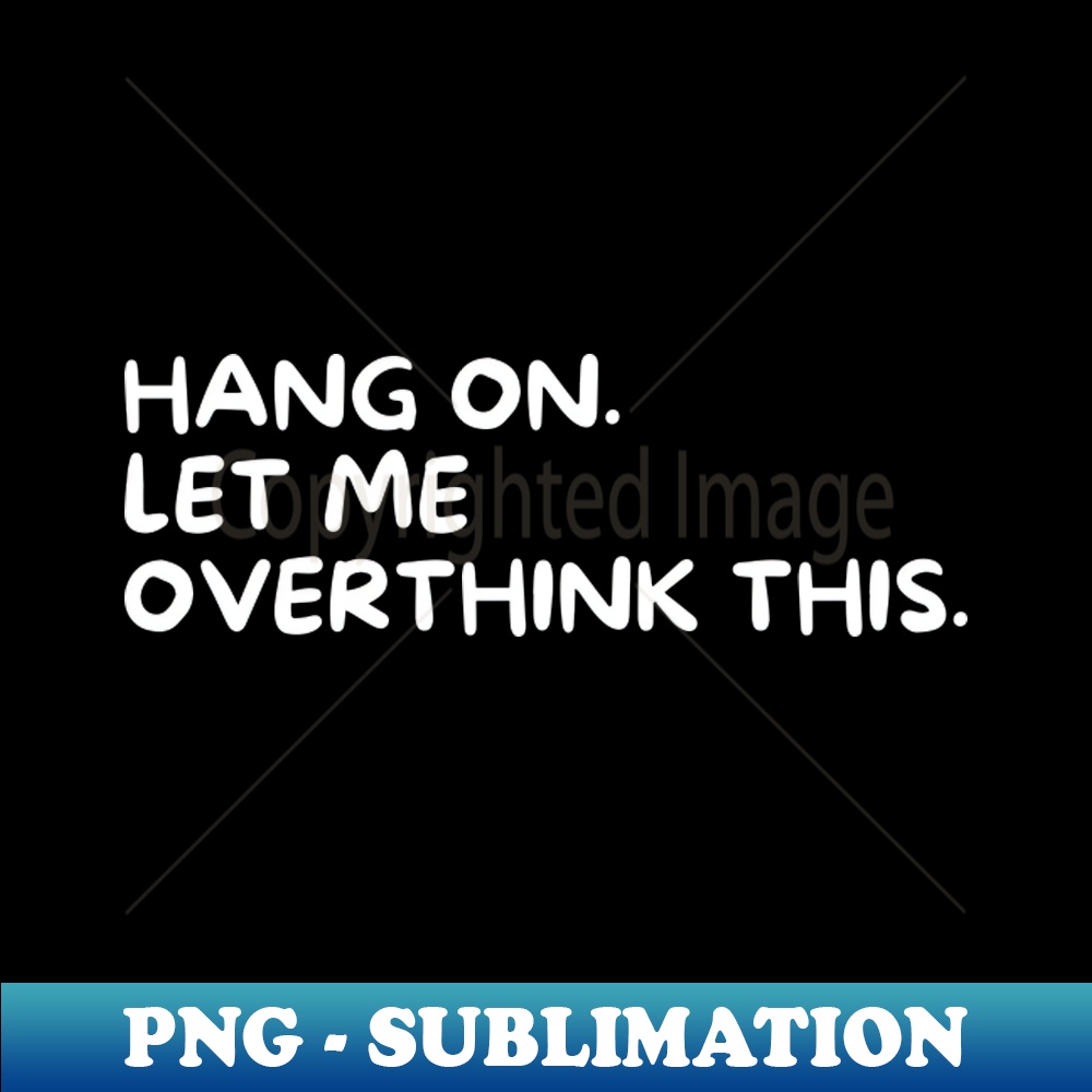 CZ-17038_Hang on Let me overthink this 3127.jpg