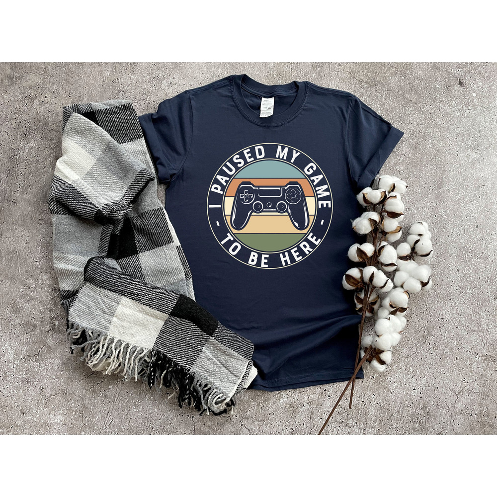 I Paused My Game To Be Here Shirt, Funny Gamer Shirt, Gaming Shirt, Video Game Shirt, Gift For Gamer, Gift For Boyfriend, Funny Gift.jpg