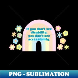 if you dont see disability you dont see accessibility - png sublimation digital download - revolutionize your designs