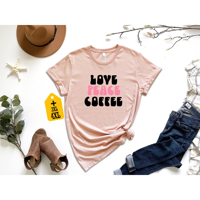 Love Peace Coffee Shirt For Unisex Peaceful Coffee Shirt With Positive Message Love And Coffee Graphic Tee For Teens Peaceful Vibes Gifts.jpg