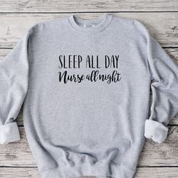 sleep all day nurse all night sweatshirt, nurse sweatshirt, nurse life sweatshirt, funny nurse sweatshirt, nursing sweat