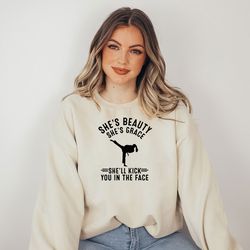 shes beauty shes grace shell kick you in the face sweatshirt, karate sweatshirt, karate fighter girl sweatshirt, gift fo