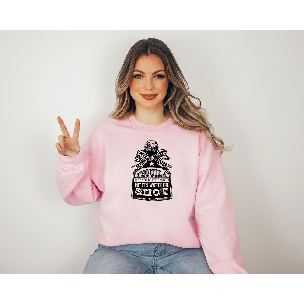Tequila May Not Be The Answer But It's Worth The Shot Sweatshirt, Tequila Sweatshirt, Party Sweatshirt, Funny Party Sweatshirt,Tequila Shirt.jpg