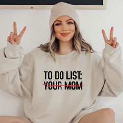 to do list your mom sweatshirt, sarcastic mom sweatshirt, funny mom sweatshirt, mothers day sweatshirt, mama joke sweats