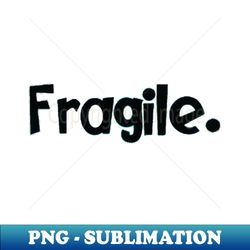fragile handle with care - signature sublimation png file - perfect for sublimation art
