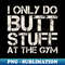 ES-6112_Butt Stuff I Only Do At the Gym - Squats Funny Workout 1056.jpg