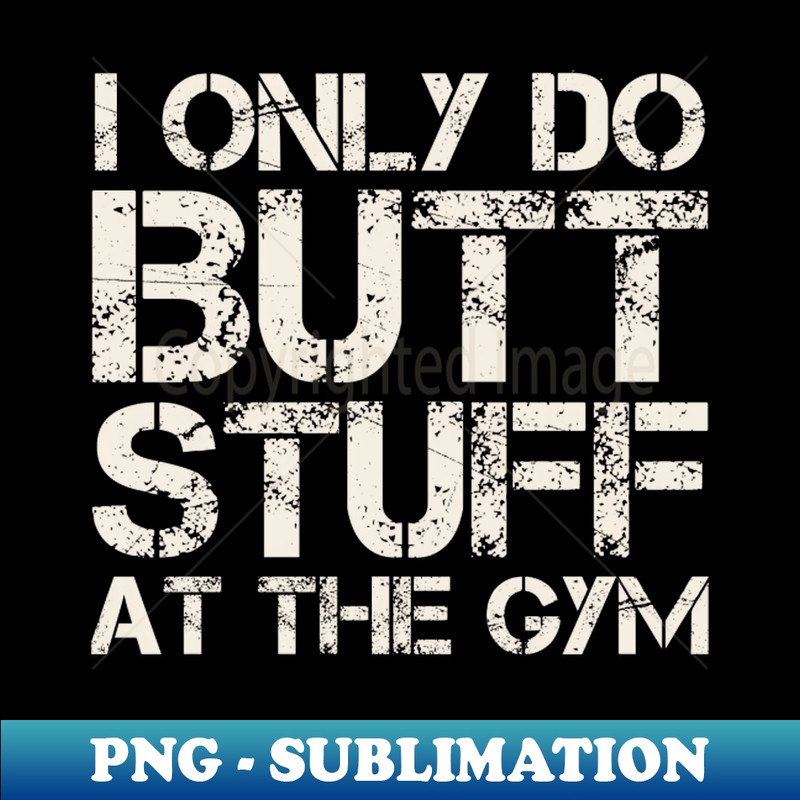 ES-6112_Butt Stuff I Only Do At the Gym - Squats Funny Workout 1056.jpg