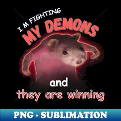 im fighting my demons ans theyre winning meme art - high-resolution png sublimation file - fashionable and fearless