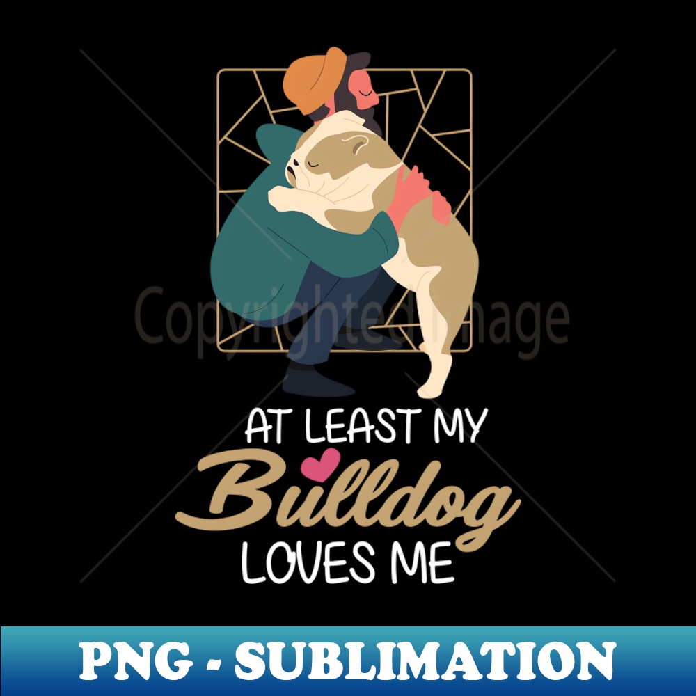 EZ-2947_At Least My Bulldog Loves Me 5054.jpg