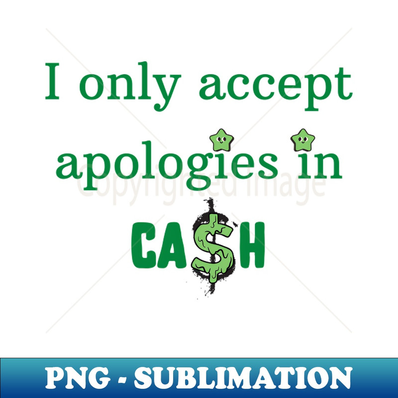 FC-18888_I Only Accept Apologies in Cash 7022.jpg