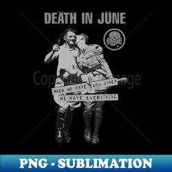 death in june when we have each other we have everything - png transparent sublimation file - transform your sublimation creations
