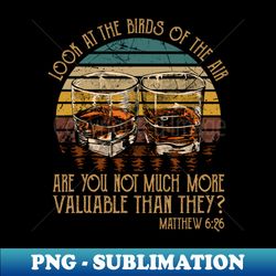 look at the birds of the air are you not much more valuable than they whisky mug - premium sublimation digital download - boost your success with this inspirational png download