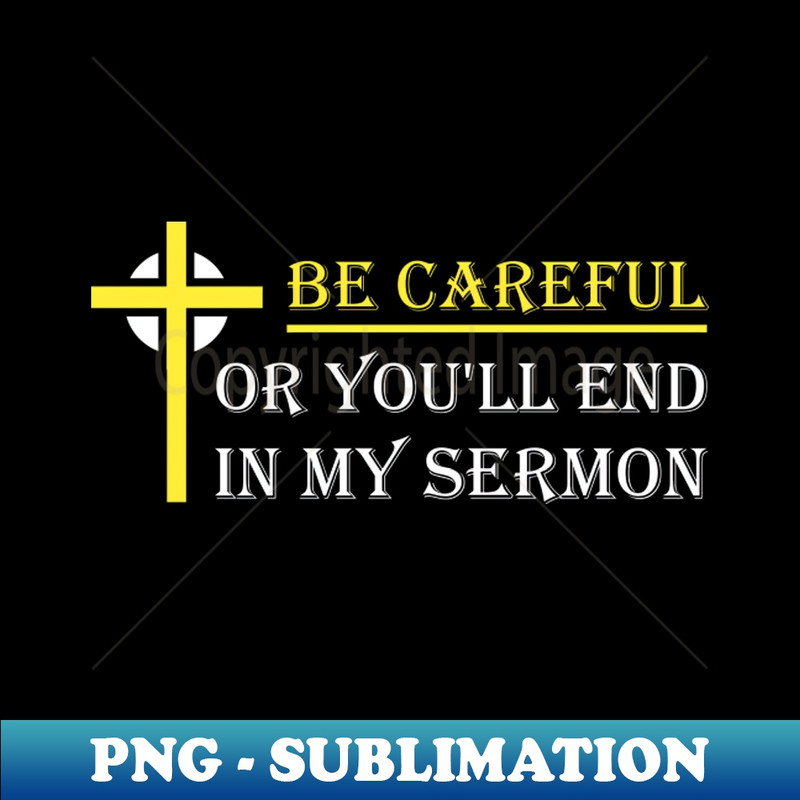 FK-3741_Be Careful Or Youll End In My Sermon Pastor Church Religion Jesus Gift 6285.jpg