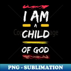 i am a child of god christian - signature sublimation png file - perfect for sublimation mastery