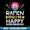 FL-29671_Ramen Makes Me Happy You Not So Much 3581.jpg