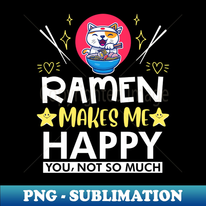 FL-29671_Ramen Makes Me Happy You Not So Much 3581.jpg