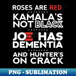 roses are red kamalas not black joe has dementia and hunters on crack - signature sublimation png file - unleash your creativity