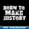 FW-5444_Born To Make History - Motivational Quote 1321.jpg