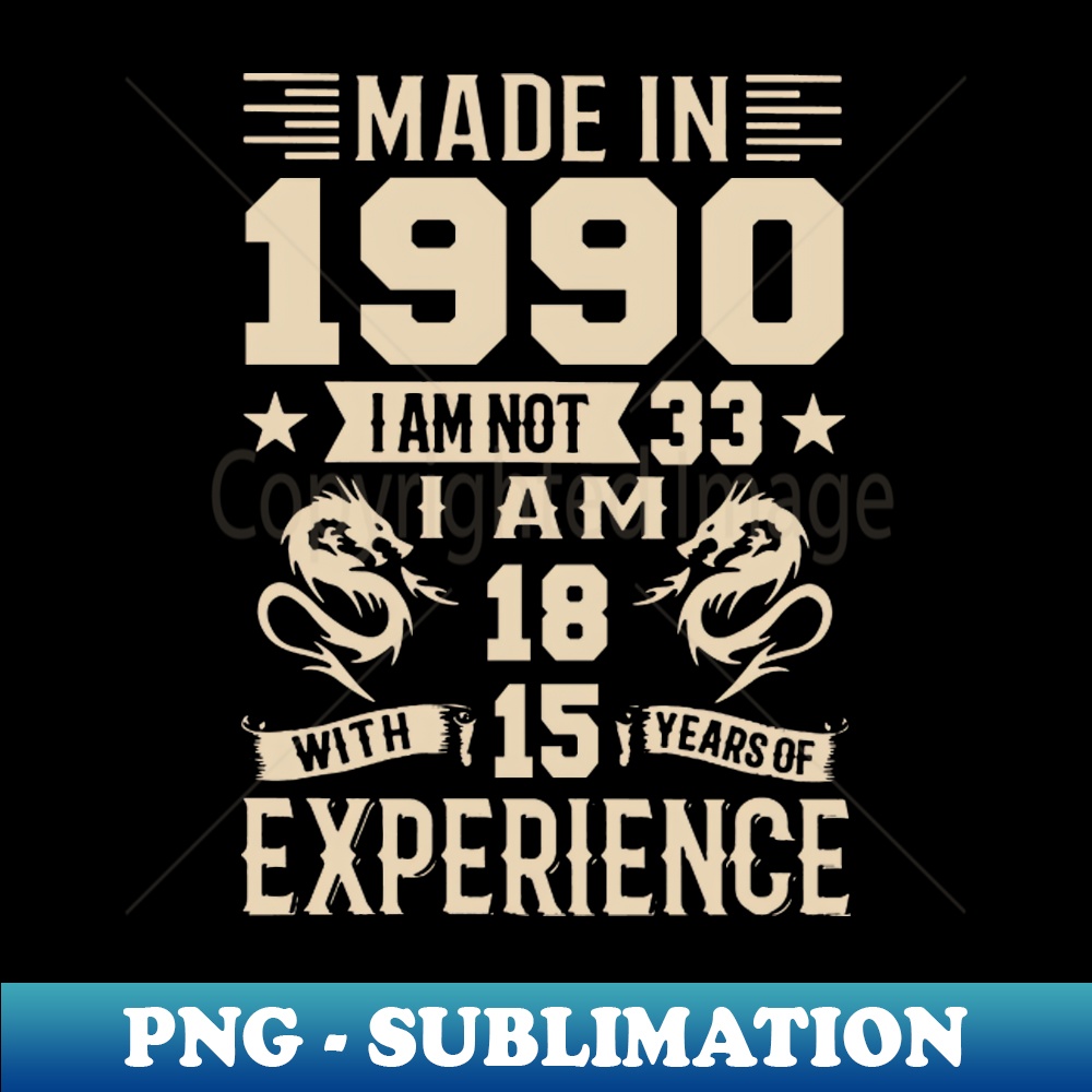 FX-23597_Made In 1990 I Am Not 33 I Am 18 With 15 Years Of Experience 7326.jpg