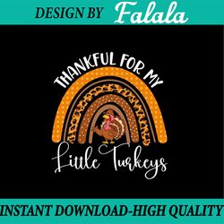 PNG ONLY- Thankful for My Little Turkeys Thanksgiving Png, Teacher Rainbow Turkeys Png, Thanksgiving Png, Digital Downlo