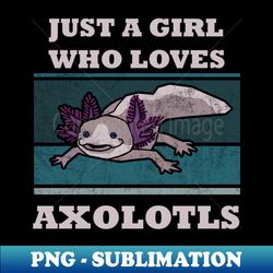 just a girl who loves axolotls funny kids t-shirt axolotl questions vintage cute axolotl sayings cute axolotl lizard shirt mexican salamander walking fish - sublimation-ready png file - capture imagination with every detail
