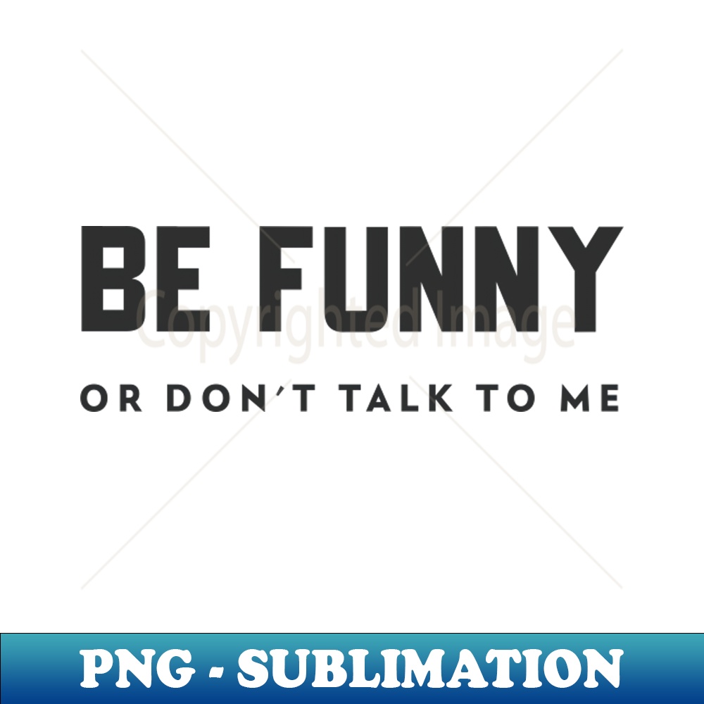 GI-3747_BE FUNNY OR DONT TALK TO ME 9160.jpg