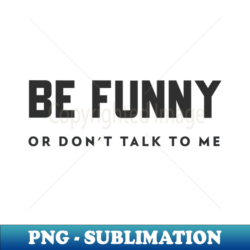 GI-3747_BE FUNNY OR DONT TALK TO ME 9160.jpg