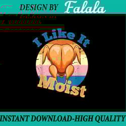 png only- i like it moist funny thanksgiving png, thanksgiving turkey dinner png, thanksgiving png, digital download