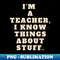 GS-18383_i am a teacher i know things about stuff design t shirt 9828.jpg