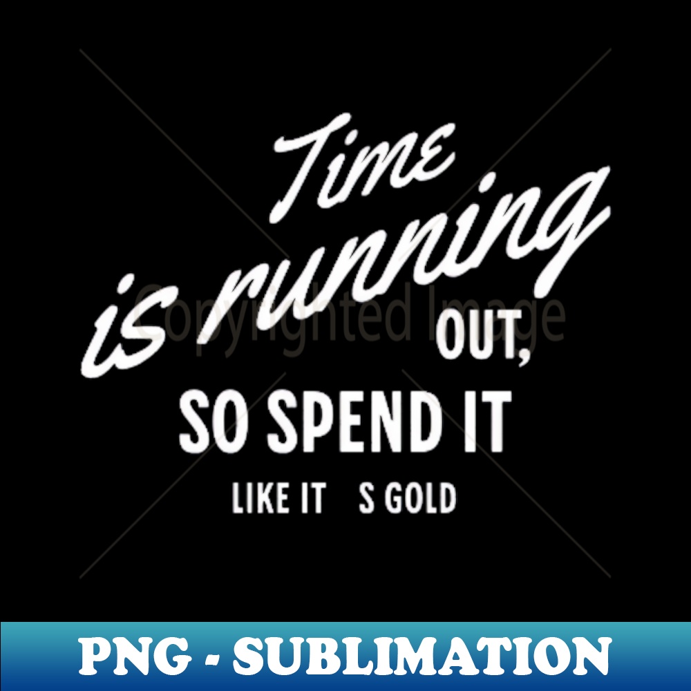 HM-36619_Time is running out so spend it like its gold White letter 4708.jpg
