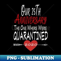 our 25th anniversary the one where we were quarantined 2020 - png transparent sublimation design - capture imagination with every detail