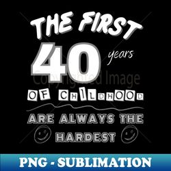 the first 40 years of childhood are always the hardest - vintage sublimation png download - spice up your sublimation projects