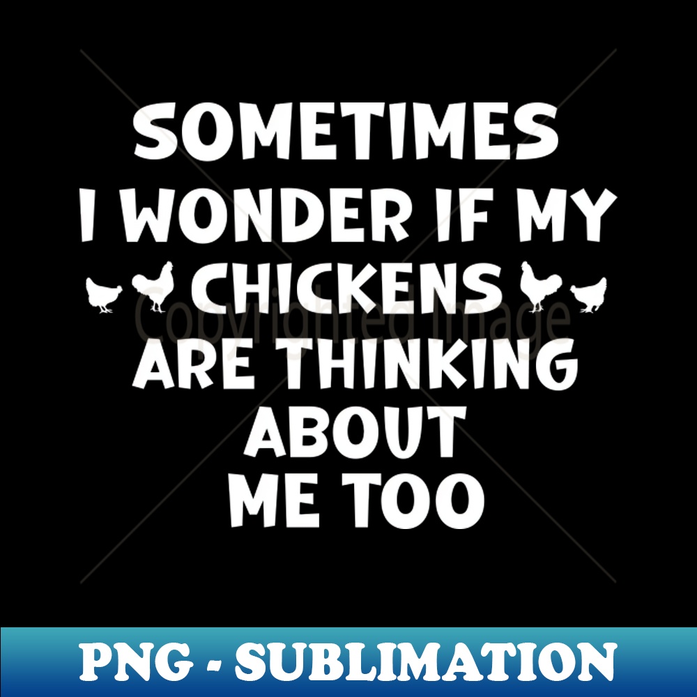 IP-33022_sometimes i wonder if my chickens are thinking about me too 6884.jpg