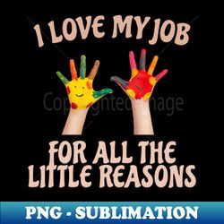 i love my job for all the little reasons - special edition sublimation png file - instantly transform your sublimation projects