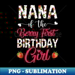 nana of the birthday girl strawberry berry first birthday - high-quality png sublimation download - bring your designs to life