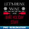 JL-22574_Lets Drink Wine And Bake Holiday Stuff Shirt Funny Wine Christmas Tshirt Wine Holiday Gift Funny Christmas Party Tee 5834.jpg