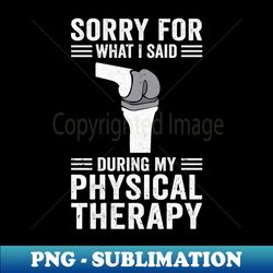 funny physical therapy surgery recovery knee replacement - premium png sublimation file - vibrant and eye-catching typography