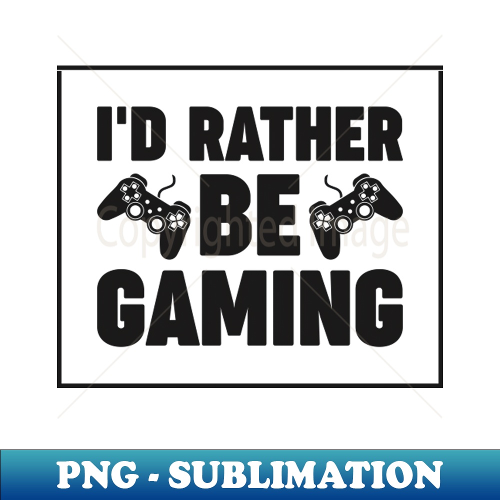 JZ-19185_Id rather be gaming - Funny Meme Simple Black and White Gaming Quotes Satire Sayings 5394.jpg