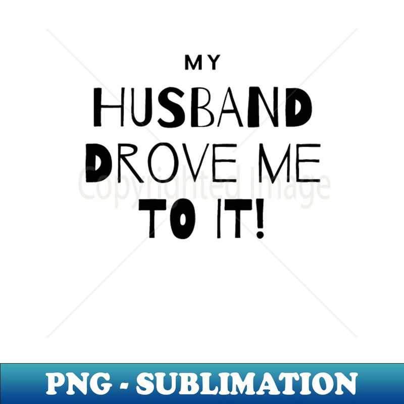 KE-25744_My Husband Drove Me To It 8520.jpg