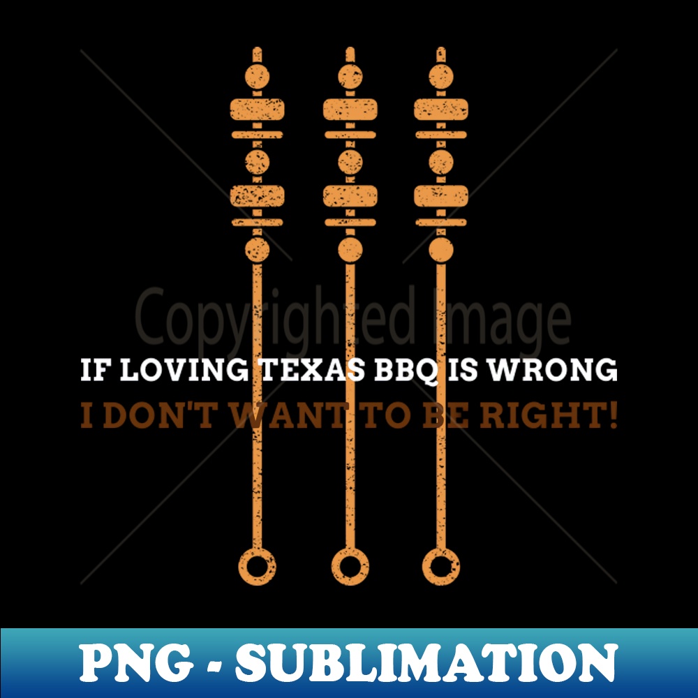 KG-19217_If loving Texas BBQ is wrong I dont want to be right 3407.jpg