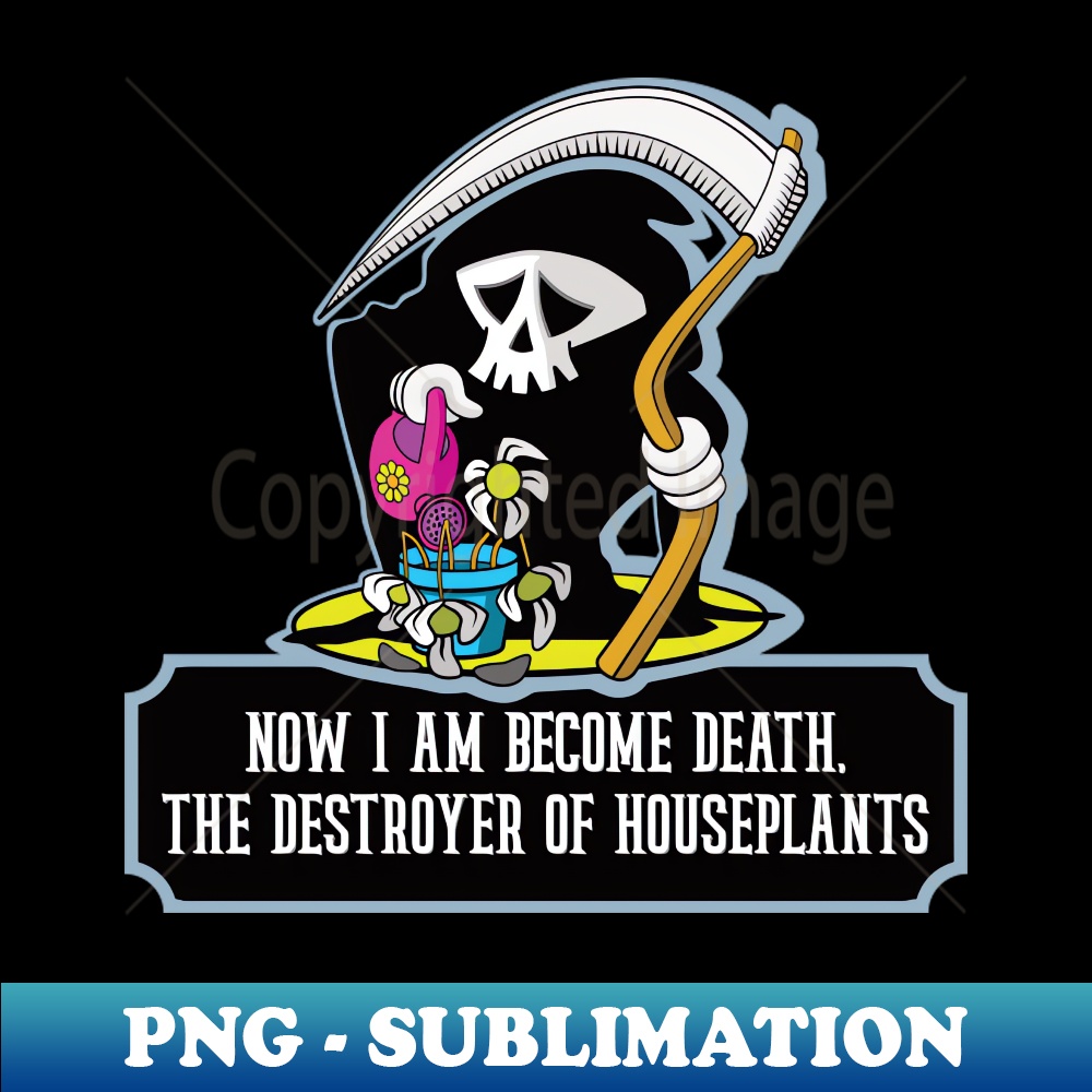 KM-26735_Now I am become Death the destroyer of houseplants - Grim Reaper design 2472.jpg