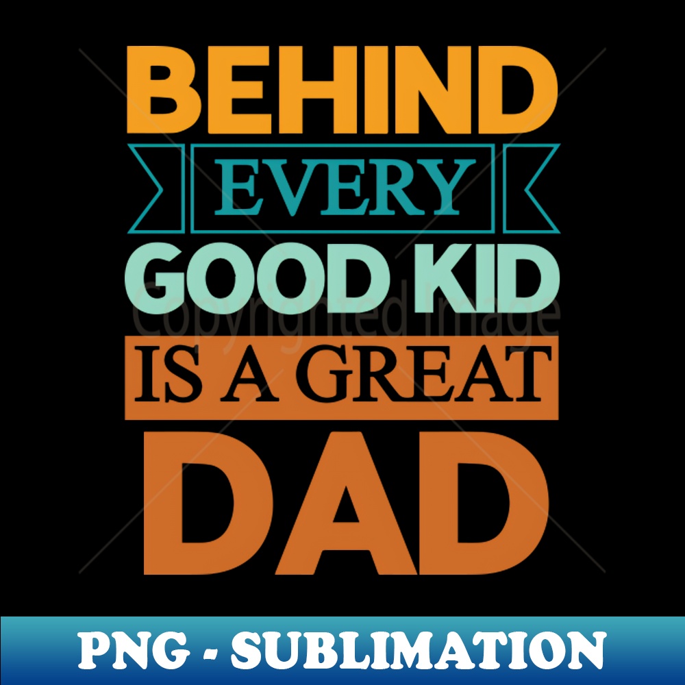 KM-4167_Behind every good kid is a great dad - Dad quotes text 4469.jpg