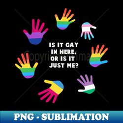 is it gay in here or is it just me shirt lgbt  gay pride tee lgbtq supporter gift pride month lesbian - png sublimation digital download - create with confidence