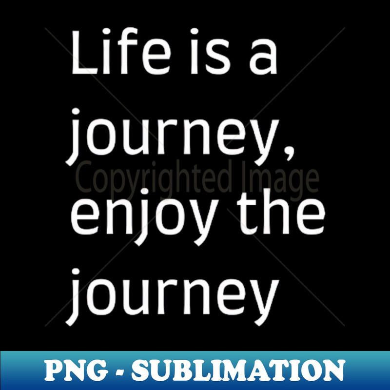 KO-22708_Life is a journey enjoy the journey 5618.jpg