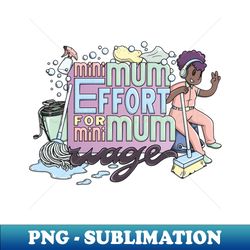 minimum effort for minimum wage - premium png sublimation file - create with confidence