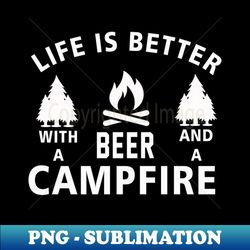 life is better with a beer and a campfire - creative sublimation png download - enhance your apparel with stunning detail