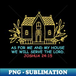 as for me and my house we will serve the lord  bible verse joshua 2415 - vintage sublimation png download - perfect for creative projects