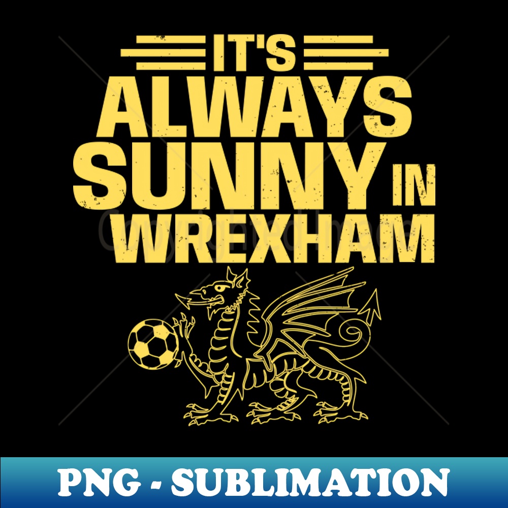 KW-14896_Funny Its Always Sunny in Wrexham Wales Dragon Football 2290.jpg